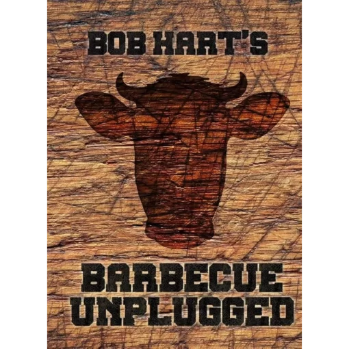 Bob Hart’s - Barbecue Unplugged Cookbook